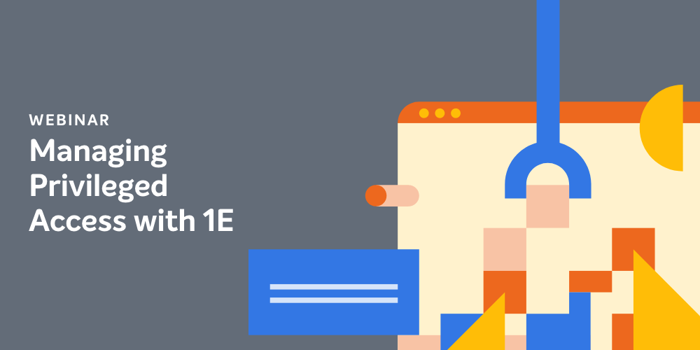 The Importance of Managing Privileged Access with 1E