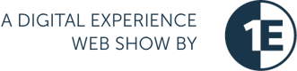 A Digital Experience web show by 1E